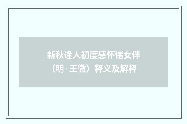 新秋逢人初度感怀诸女伴（明·王微）释义及解释