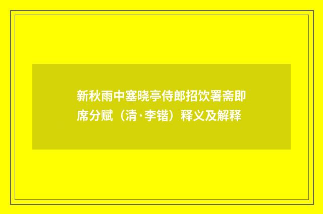 新秋雨中塞晓亭侍郎招饮署斋即席分赋（清·李锴）释义及解释