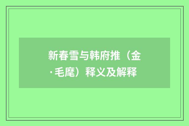 新春雪与韩府推（金·毛麾）释义及解释