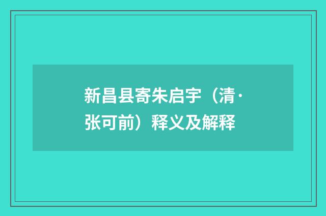 新昌县寄朱启宇（清·张可前）释义及解释