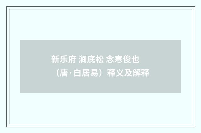 新乐府 涧底松 念寒俊也（唐·白居易）释义及解释