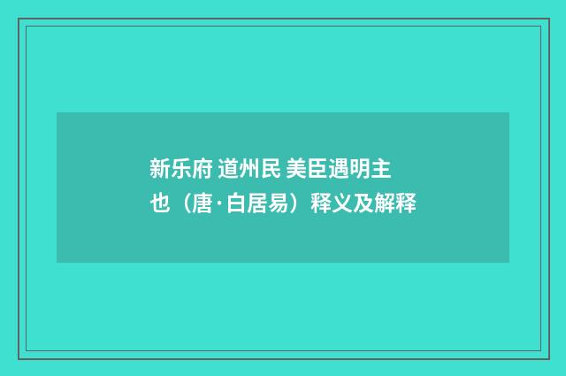 新乐府 道州民 美臣遇明主也（唐·白居易）释义及解释