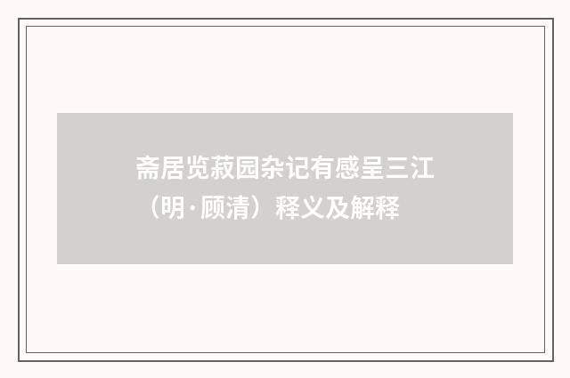 斋居览菽园杂记有感呈三江（明·顾清）释义及解释