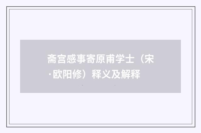 斋宫感事寄原甫学士（宋·欧阳修）释义及解释