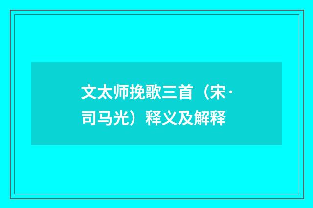 文太师挽歌三首（宋·司马光）释义及解释