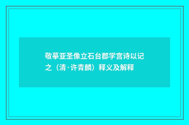 敬摹亚圣像立石台郡学宫诗以记之（清·许青麟）释义及解释