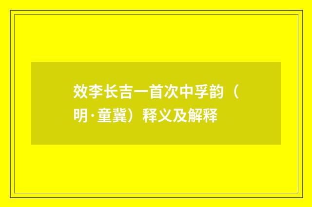 效李长吉一首次中孚韵（明·童冀）释义及解释