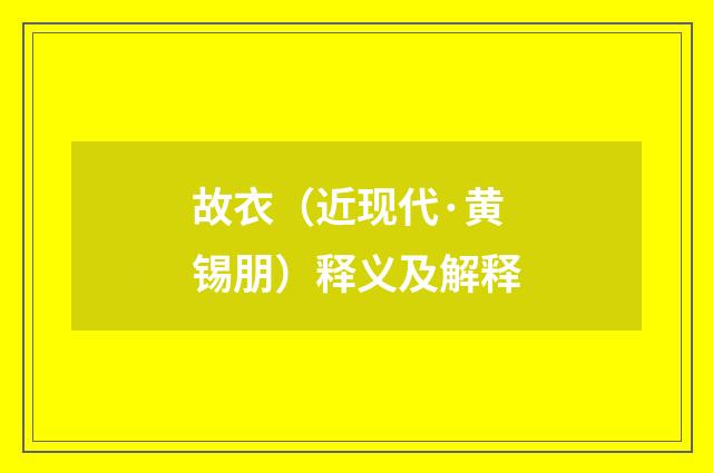 故衣（近现代·黄锡朋）释义及解释