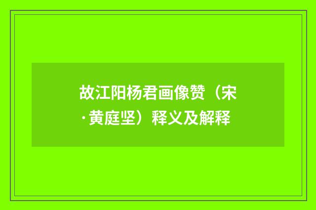 故江阳杨君画像赞（宋·黄庭坚）释义及解释