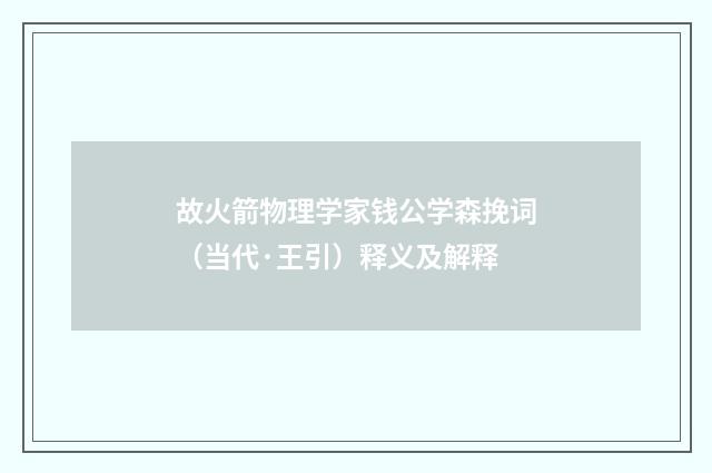 故火箭物理学家钱公学森挽词（当代·王引）释义及解释