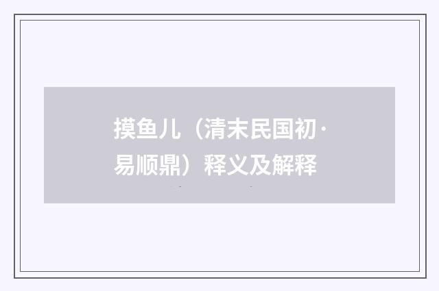 摸鱼儿（清末民国初·易顺鼎）释义及解释