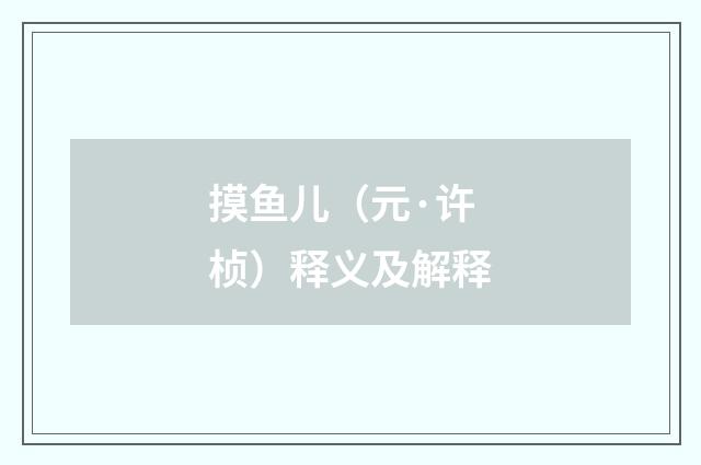 摸鱼儿（元·许桢）释义及解释