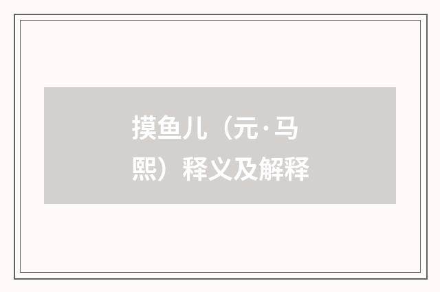 摸鱼儿（元·马熙）释义及解释