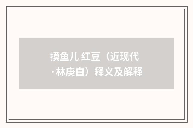 摸鱼儿 红豆（近现代·林庚白）释义及解释