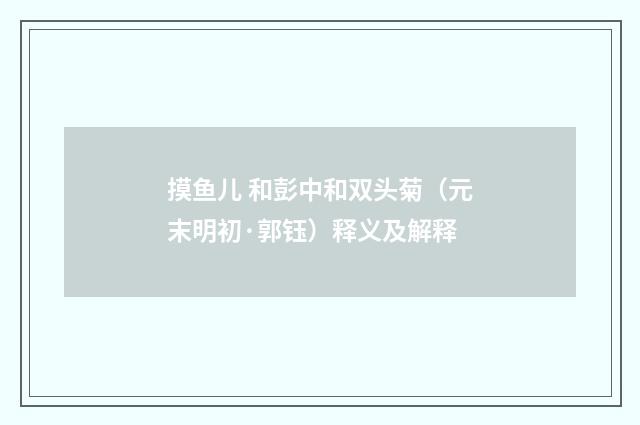 摸鱼儿 和彭中和双头菊（元末明初·郭钰）释义及解释