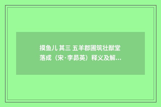 摸鱼儿 其三 五羊郡圃筑壮猷堂落成（宋·李昴英）释义及解释