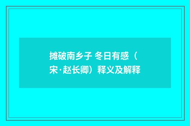 摊破南乡子 冬日有感（宋·赵长卿）释义及解释