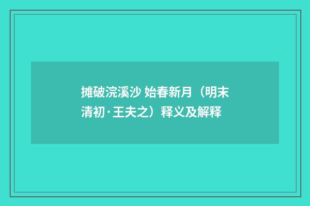 摊破浣溪沙 始春新月（明末清初·王夫之）释义及解释