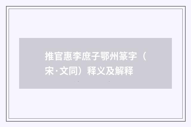 推官惠李庶子鄂州篆字（宋·文同）释义及解释
