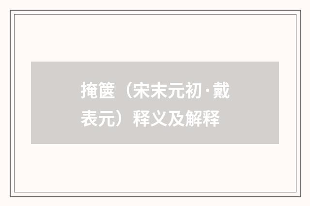 掩箧（宋末元初·戴表元）释义及解释