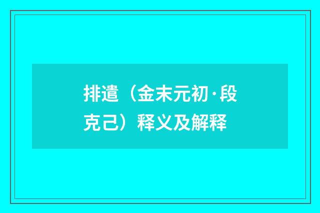 排遣（金末元初·段克己）释义及解释
