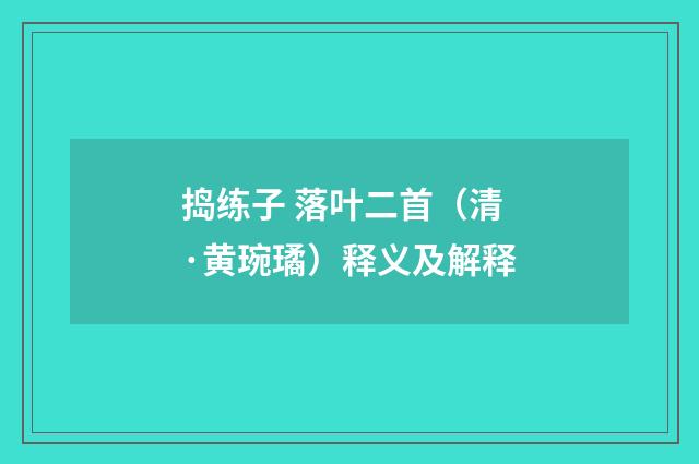 捣练子 落叶二首（清·黄琬璚）释义及解释