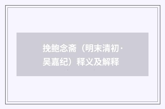 挽鲍念斋（明末清初·吴嘉纪）释义及解释