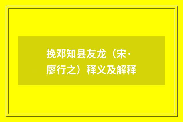 挽邓知县友龙（宋·廖行之）释义及解释