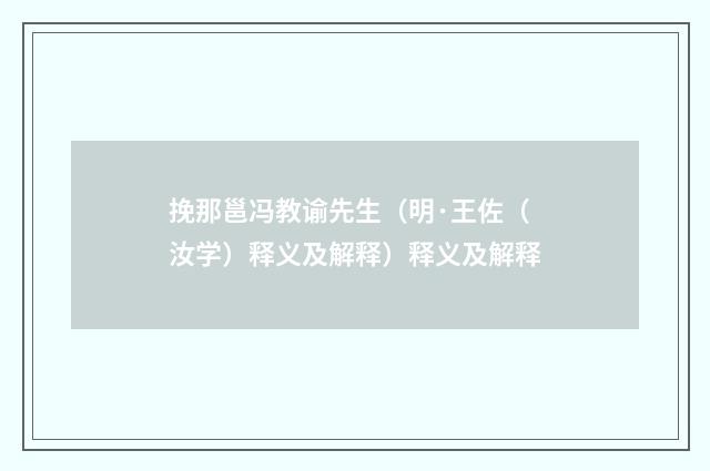 挽那邕冯教谕先生（明·王佐（汝学）释义及解释）释义及解释