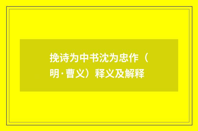 挽诗为中书沈为忠作（明·曹义）释义及解释