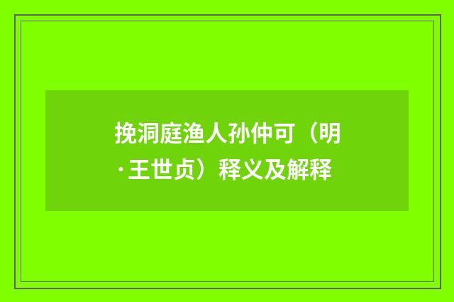 挽洞庭渔人孙仲可（明·王世贞）释义及解释