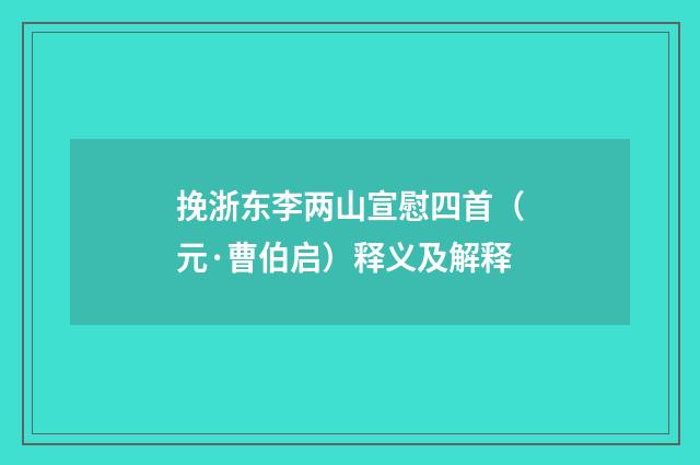 挽浙东李两山宣慰四首（元·曹伯启）释义及解释