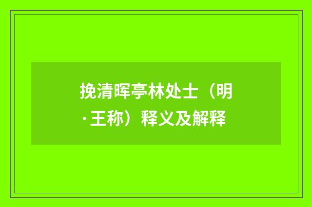 挽清晖亭林处士（明·王称）释义及解释