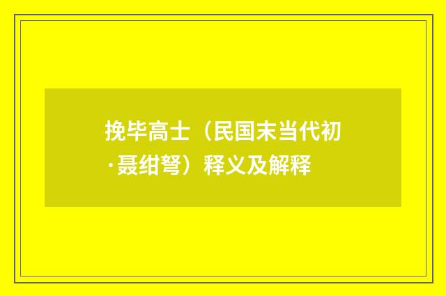 挽毕高士（民国末当代初·聂绀弩）释义及解释