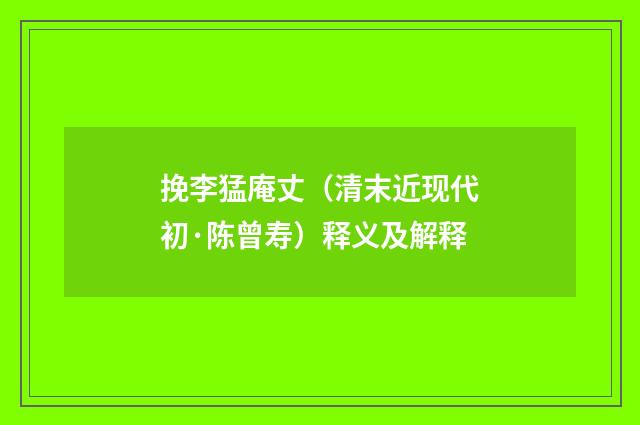 挽李猛庵丈（清末近现代初·陈曾寿）释义及解释