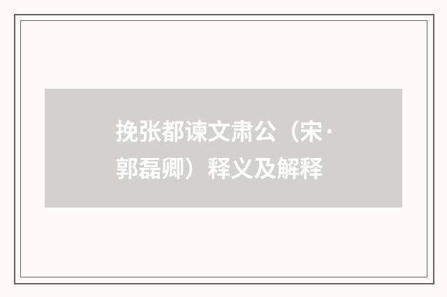 挽张都谏文肃公（宋·郭磊卿）释义及解释