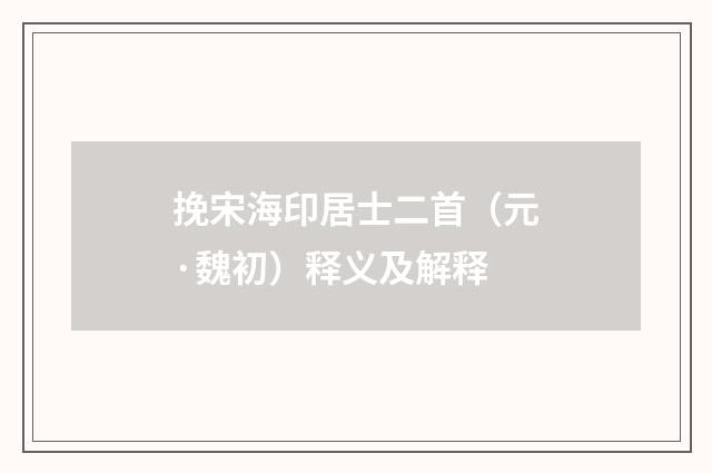 挽宋海印居士二首（元·魏初）释义及解释