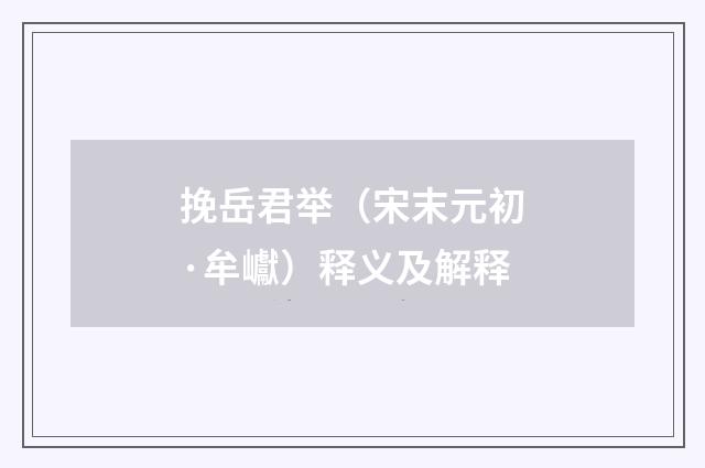 挽岳君举（宋末元初·牟巘）释义及解释