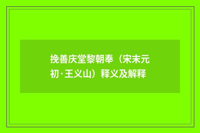 挽善庆堂黎朝奉（宋末元初·王义山）释义及解释