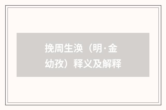 挽周生涣（明·金幼孜）释义及解释