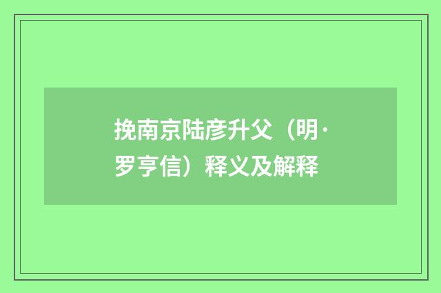 挽南京陆彦升父（明·罗亨信）释义及解释