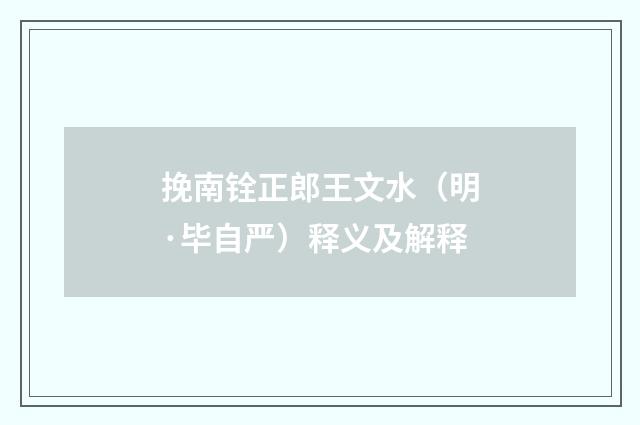 挽南铨正郎王文水（明·毕自严）释义及解释