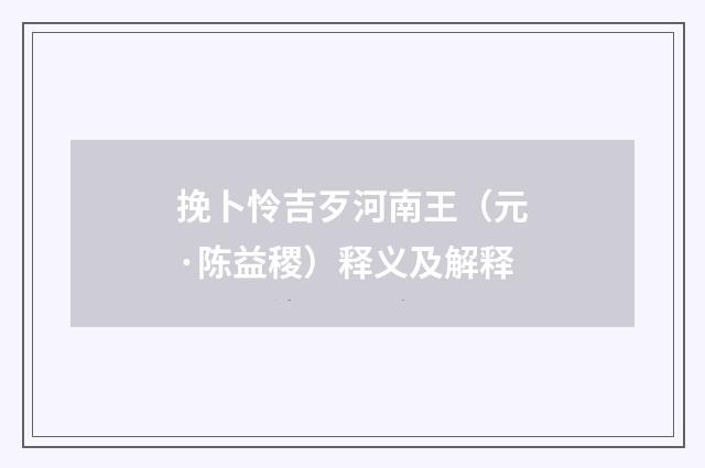 挽卜怜吉歹河南王（元·陈益稷）释义及解释