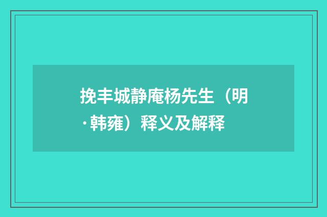 挽丰城静庵杨先生（明·韩雍）释义及解释