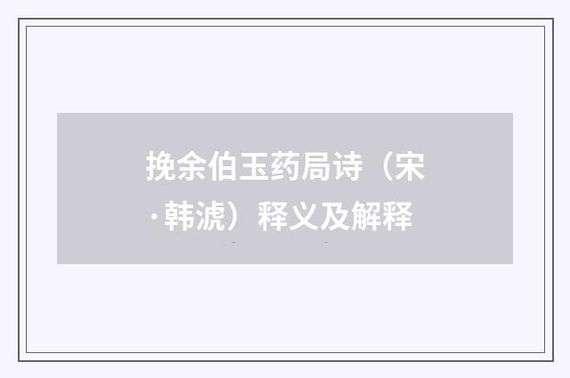 挽余伯玉药局诗（宋·韩淲）释义及解释