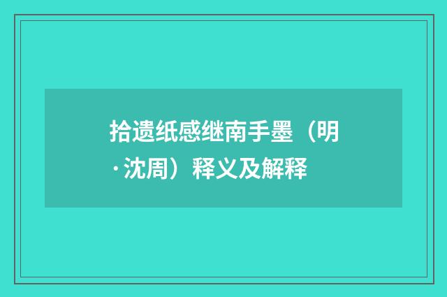 拾遗纸感继南手墨（明·沈周）释义及解释