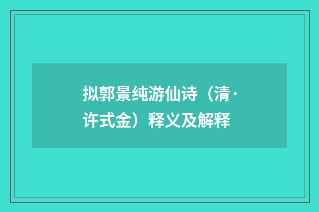 拟郭景纯游仙诗（清·许式金）释义及解释