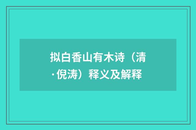 拟白香山有木诗（清·倪涛）释义及解释