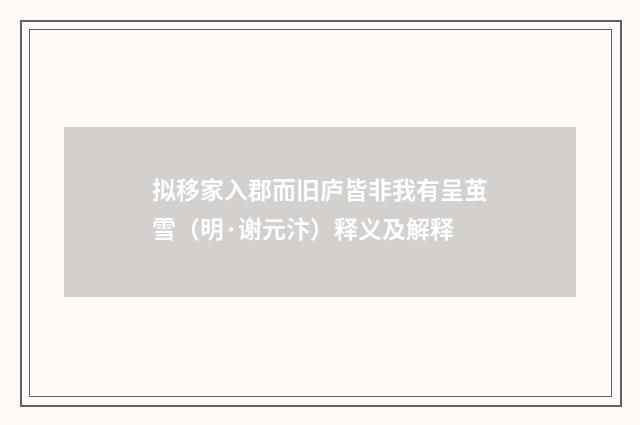 拟移家入郡而旧庐皆非我有呈茧雪（明·谢元汴）释义及解释