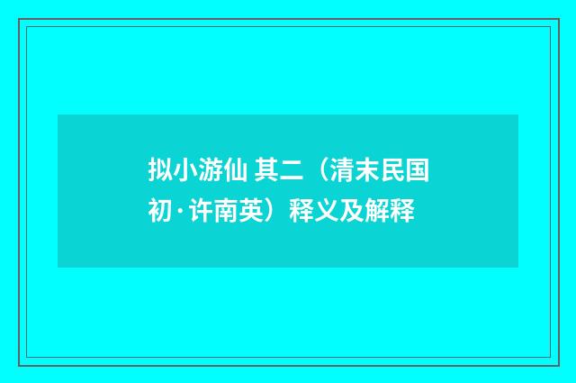 拟小游仙 其二（清末民国初·许南英）释义及解释